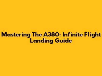 Mastering The A380: Infinite Flight Landing Guide