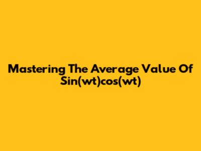 Mastering The Average Value Of Sin(wt)cos(wt)