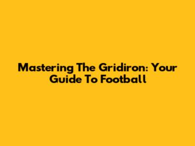 Mastering The Gridiron: Your Guide To Football