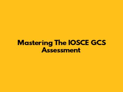 Mastering The IOSCE GCS Assessment