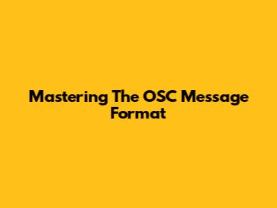 Mastering The OSC Message Format