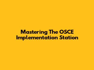 Mastering The OSCE Implementation Station