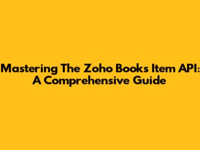 Mastering The Zoho Books Item API: A Comprehensive Guide