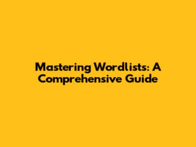 Mastering Wordlists: A Comprehensive Guide