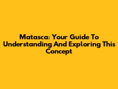Matasca: Your Guide To Understanding And Exploring This Concept
