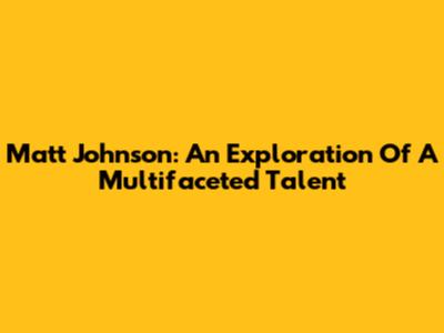 Matt Johnson: An Exploration Of A Multifaceted Talent