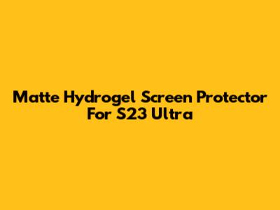 Matte Hydrogel Screen Protector For S23 Ultra