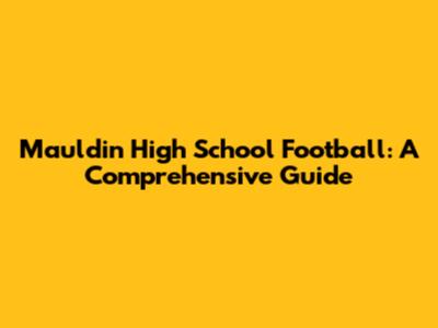 Mauldin High School Football: A Comprehensive Guide
