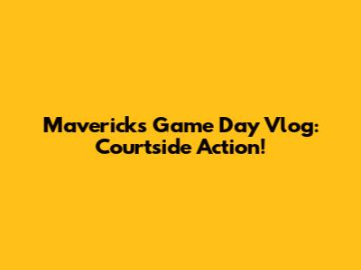 Mavericks Game Day Vlog: Courtside Action!