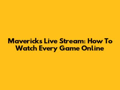 Mavericks Live Stream: How To Watch Every Game Online
