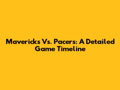 Mavericks Vs. Pacers: A Detailed Game Timeline