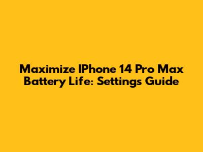 Maximize IPhone 14 Pro Max Battery Life: Settings Guide