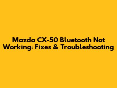 Mazda CX-50 Bluetooth Not Working: Fixes & Troubleshooting