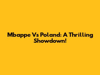 Mbappe Vs Poland: A Thrilling Showdown!