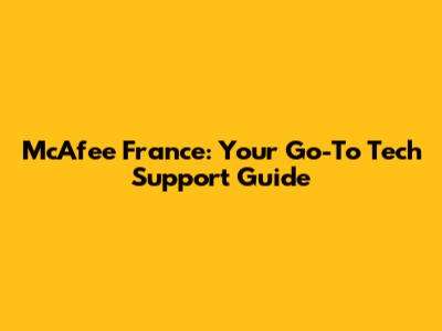 McAfee France: Your Go-To Tech Support Guide