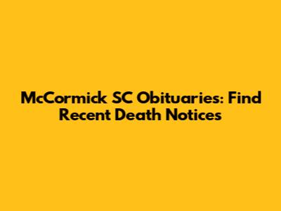 McCormick SC Obituaries: Find Recent Death Notices