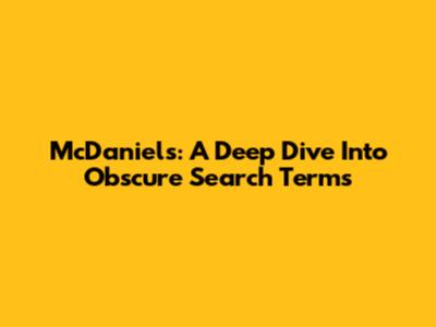 McDaniels: A Deep Dive Into Obscure Search Terms