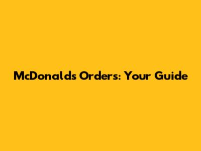 McDonald's Orders: Your Guide