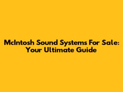 McIntosh Sound Systems For Sale: Your Ultimate Guide