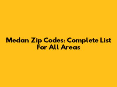 Medan Zip Codes: Complete List For All Areas