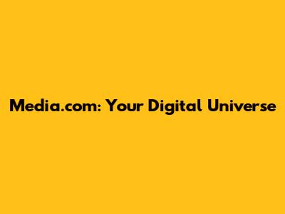 Media.com: Your Digital Universe