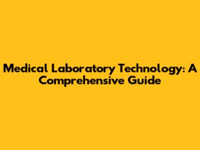 Medical Laboratory Technology: A Comprehensive Guide