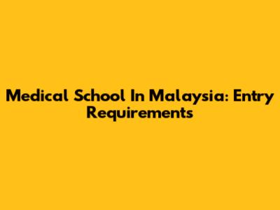 Medical School In Malaysia: Entry Requirements