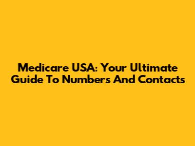 Medicare USA: Your Ultimate Guide To Numbers And Contacts