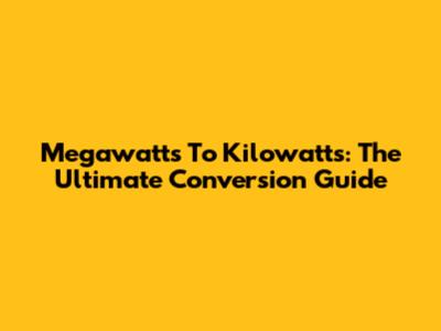 Megawatts To Kilowatts: The Ultimate Conversion Guide