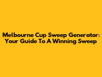 Melbourne Cup Sweep Generator: Your Guide To A Winning Sweep