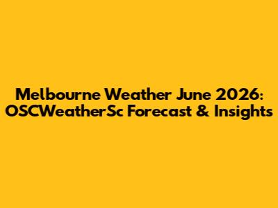 Melbourne Weather June 2026: OSCWeatherSc Forecast & Insights