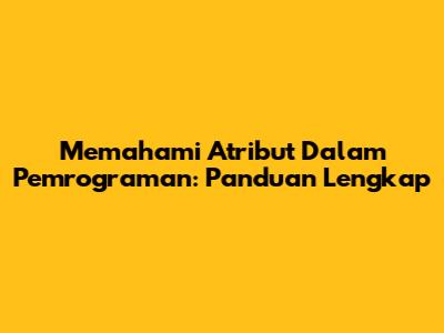 Memahami Atribut Dalam Pemrograman: Panduan Lengkap