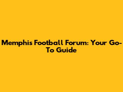Memphis Football Forum: Your Go-To Guide