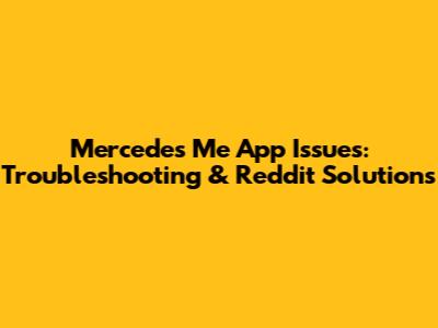 Mercedes Me App Issues: Troubleshooting & Reddit Solutions