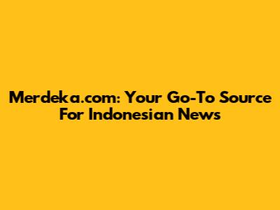 Merdeka.com: Your Go-To Source For Indonesian News