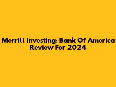 Merrill Investing: Bank Of America Review For 2024