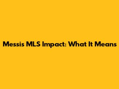 Messi's MLS Impact: What It Means