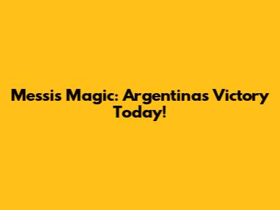 Messi's Magic: Argentina's Victory Today!