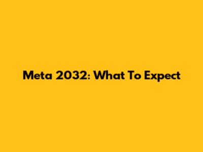 Meta 2032: What To Expect