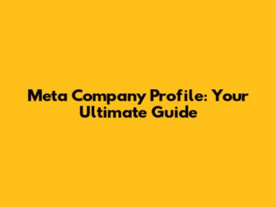 Meta Company Profile: Your Ultimate Guide
