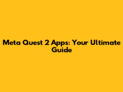 Meta Quest 2 Apps: Your Ultimate Guide