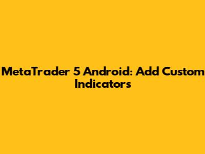 MetaTrader 5 Android: Add Custom Indicators