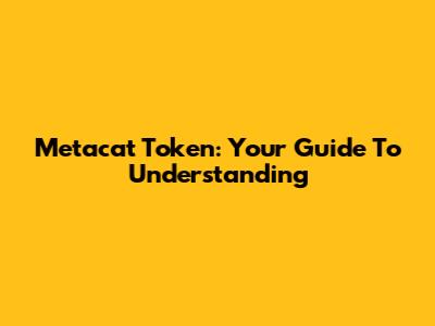 Metacat Token: Your Guide To Understanding