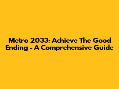 Metro 2033: Achieve The Good Ending - A Comprehensive Guide