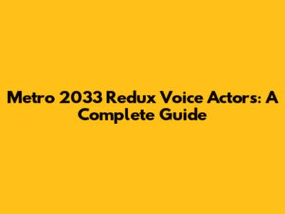 Metro 2033 Redux Voice Actors: A Complete Guide