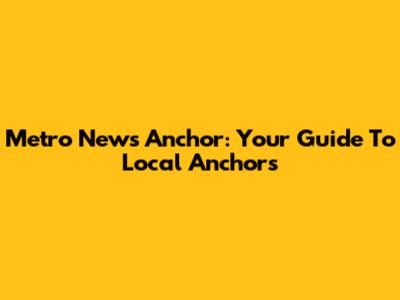 Metro News Anchor: Your Guide To Local Anchors
