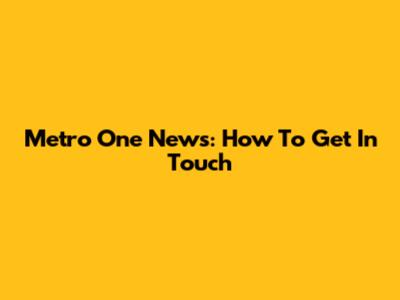 Metro One News: How To Get In Touch