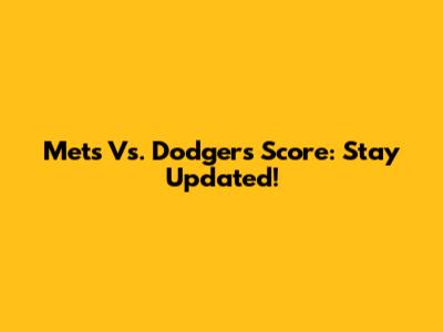 Mets Vs. Dodgers Score: Stay Updated!