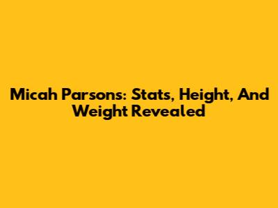 Micah Parsons: Stats, Height, And Weight Revealed