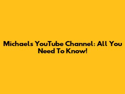 Michael's YouTube Channel: All You Need To Know!